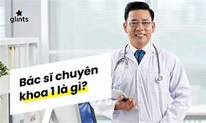 Bác Sĩ Chuyên Khoa 1 Và Chuyên Khoa 2 Khác Nhau